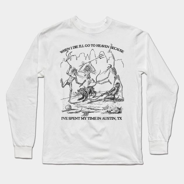 When I Die I'll Go To Heaven Because I've Spent My Time in Austin Long Sleeve T-Shirt by darklordpug